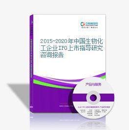 2015-2020年中国生物化工企业IPO上市指导研究 产品竞争力与资本路径分析